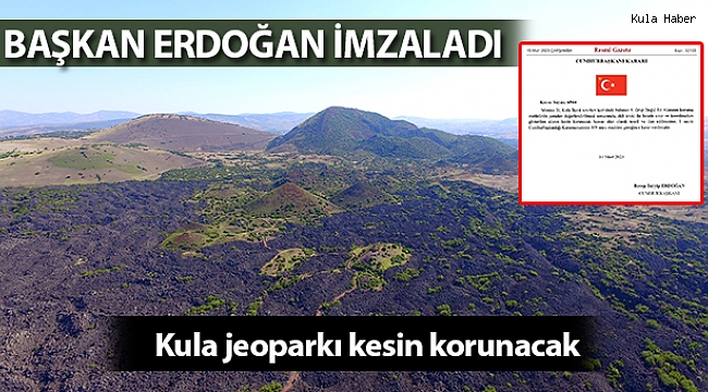 Erdoğan imzasıyla Kula Jeoparkı kesin korunacak