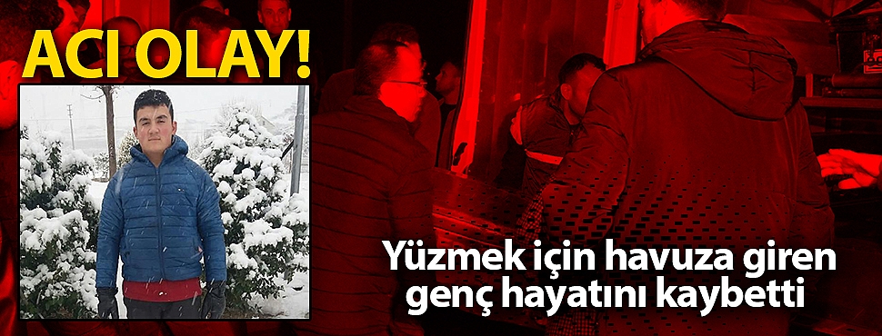 Yüzmek için havuza giren genç hayatını kaybetti 