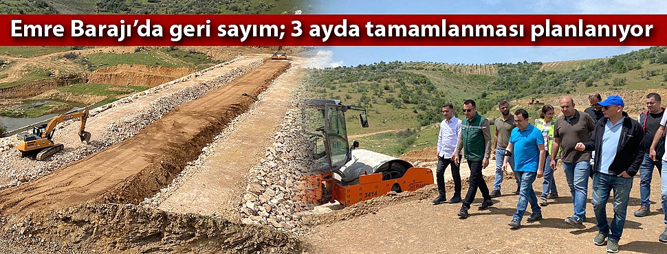 Emre Barajı’da geri sayım; 3 ayda tamamlanması planlanıyor