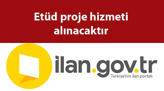 Etüd proje hizmeti alınacaktır