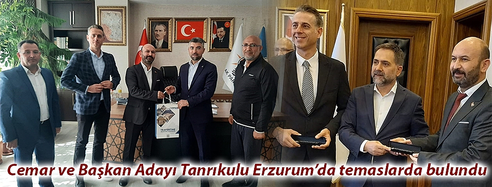 Cemar ve Başkan Adayı Tanrıkulu Erzurum’da temaslarda bulundu