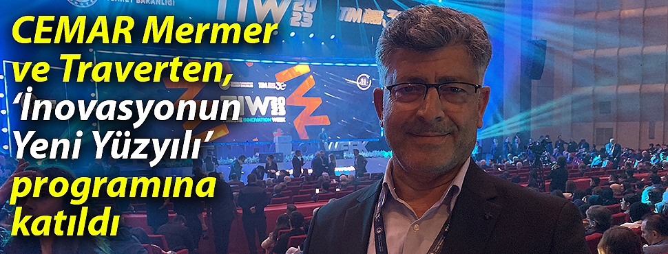 CEMAR Mermer ve Traverten, ‘İnovasyonun Yeni Yüzyılı’ programına katıldı
