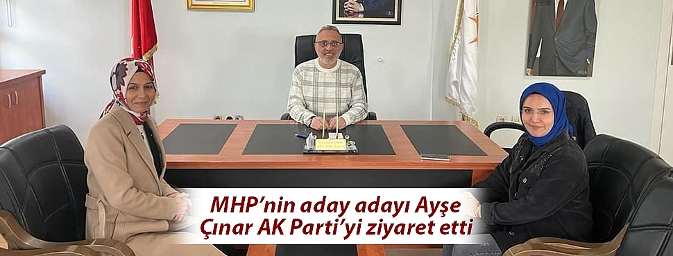 MHP’nin aday adayı Ayşe Çınar AK Parti’yi ziyaret etti