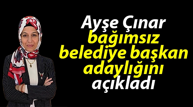 Ayşe Çınar bağımsız belediye başkan adaylığını açıkladı