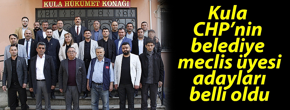Kula CHP’nin belediye meclis üyesi adayları belli oldu