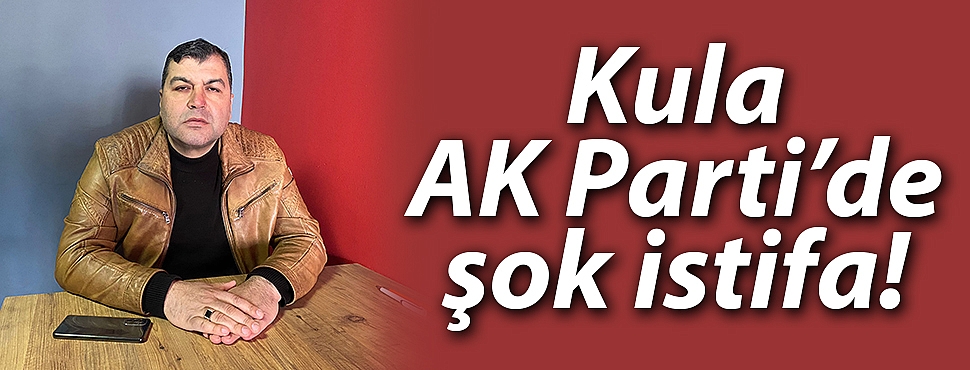 Kula AK Parti’de şok istifa!