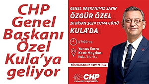 CHP Genel Başkanı Özel Kula’ya geliyor