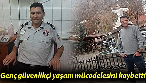 Genç güvenlikçi yaşam mücadelesini kaybetti 