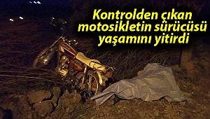 Kontrolden çıkan motosikletin sürücüsü yaşamını yitirdi