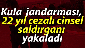 Kula jandarması, 22 yıl cezalı cinsel saldırganı yakaladı