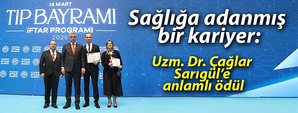 Sağlığa adanmış bir kariyer: Uzm. Dr. Çağlar Sarıgül'e anlamlı ödül