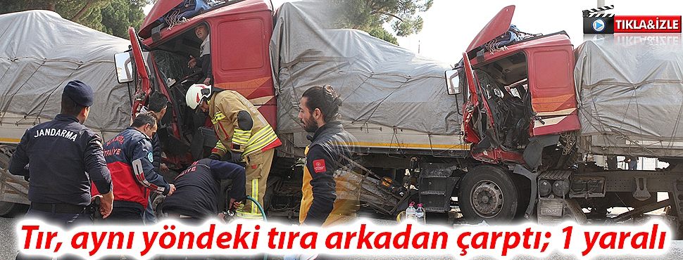 Tır, aynı yöndeki tıra arkadan çarptı; 1 yaralı