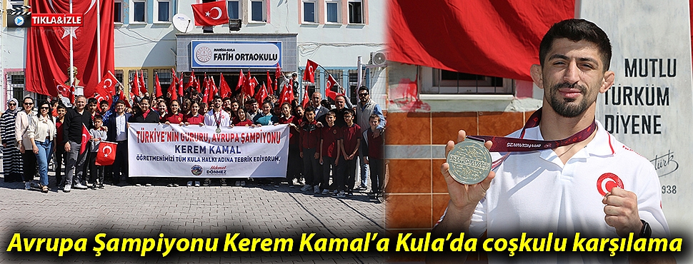 Avrupa Şampiyonu Kerem Kamal'a Kula'da coşkulu karşılama