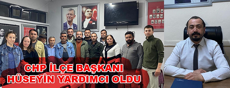 CHP İLÇE BAŞKANLIĞI'NA HÜSEYİN YARDIMCI SEÇİLDİ