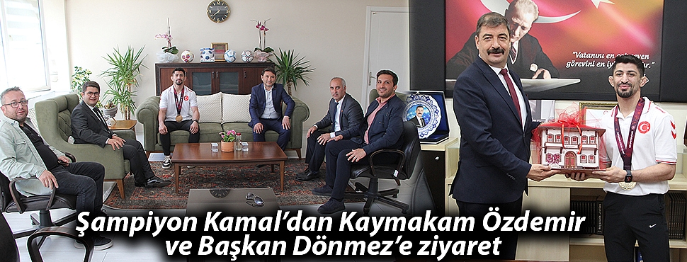 Şampiyon Kamal'dan Kaymakam Özdemir ve Başkan Dönmez'e ziyaret