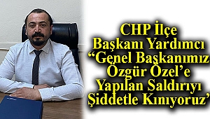 CHP İlçe Başkanı Yardımcı: “Genel Başkanımız Özgür Özel’e Yapılan Saldırıyı Şiddetle Kınıyoruz”