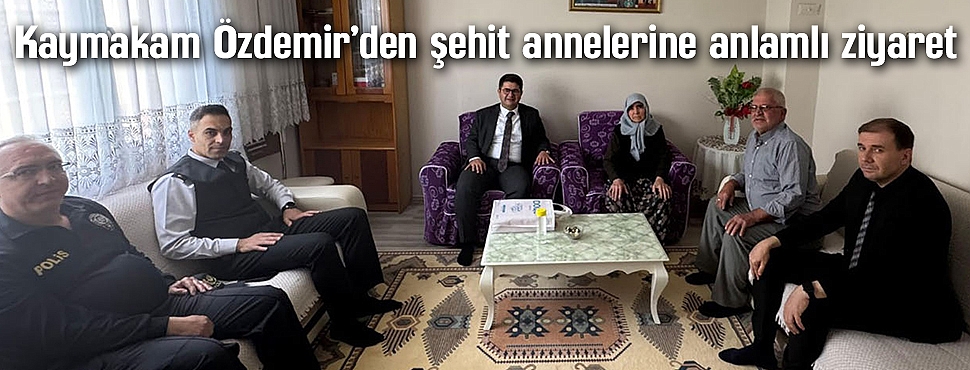 Kaymakam Özdemir’den şehit annelerine anlamlı ziyaret