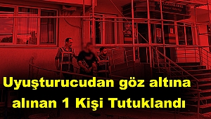 Uyuşturucudan göz altına alınan 1 Kişi tutuklandı