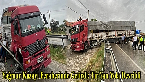 Yağmur Kazayı Beraberinde Getirdi: Tır Yan Yola Devrildi