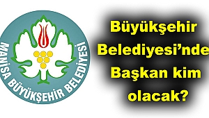 Büyükşehir Belediyesi’nde Başkan kim olacak?