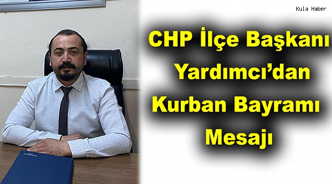 CHP İlçe Başkanı Hüseyin Yardımcı'dan Kurban Bayramı Mesajı