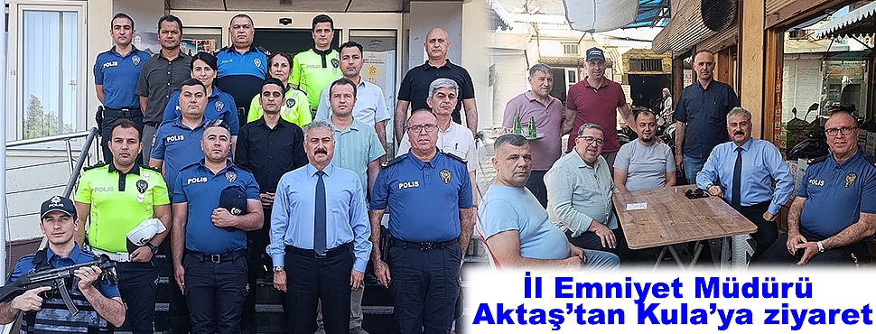 İl Emniyet Müdürü Aktaş’tan Kula’ya ziyaret