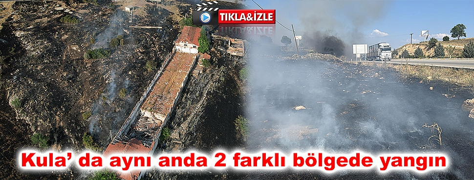 Kula’ da aynı anda 2 farklı bölgede yangın