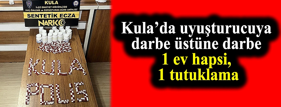 Kula'da uyuşturucuya darbe üstüne darbe: 1 ev hapsi, 1 tutuklama
