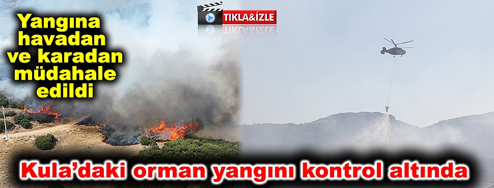 Kula’daki orman yangını kontrol altında
