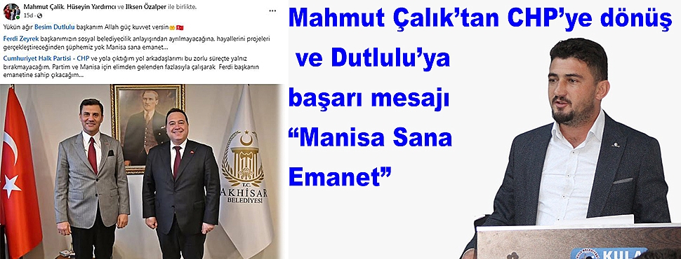 Mahmut Çalık’tan CHP’ye dönüş ve Dutlulu’ya başarı mesajı: “Manisa Sana Emanet”