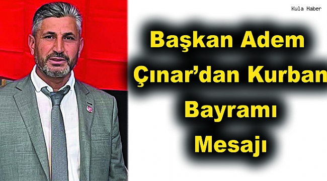 Yeniden Refah Partisi Kula İlçe Başkanı Adem Çınar’dan Kurban Bayramı Mesajı