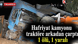 Hafriyat kamyonu traktöre arkadan çarptı; 1 ölü, 1 yaralı