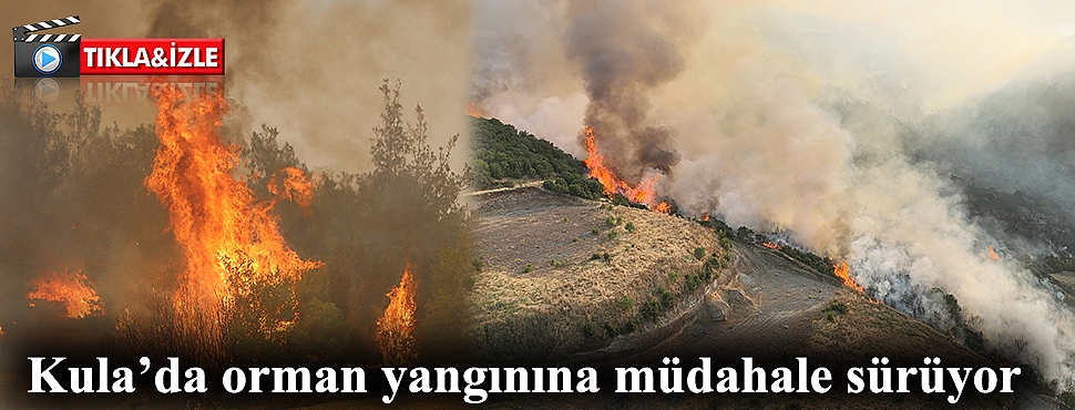 Kula’da orman yangınına müdahale sürüyor