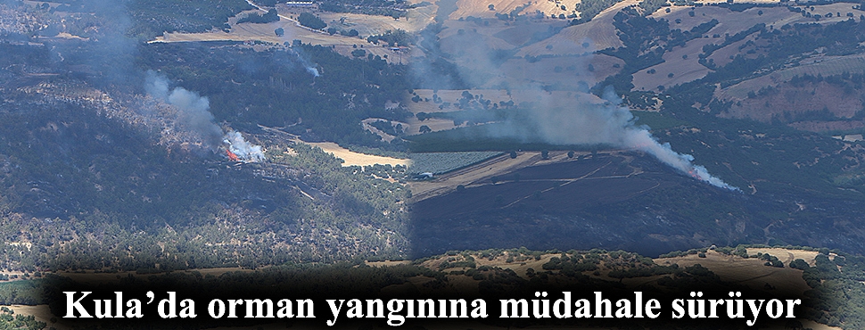 Kula’da orman yangınına müdahale sürüyor