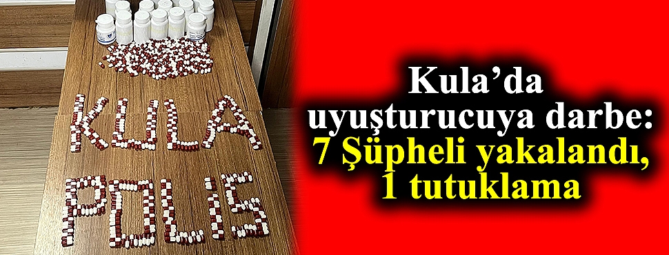 Kula’da uyuşturucuya darbe: 7 Şüpheli yakalandı, 1 tutuklama