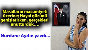 Masalların masumiyeti üzerine;  Hayal gücünü genişletirken, gerçekleri unutturduk….