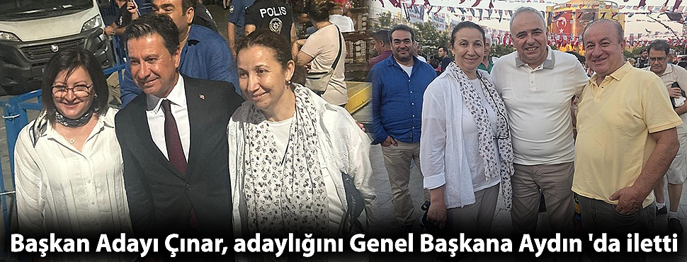 Başkan Adayı Çınar, adaylığını Genel Başkana Aydın 'da iletti