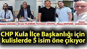 CHP Kula İlçe Başkanlığı için kulislerde 5 isim öne çıkıyor