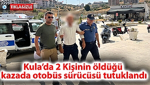 Kula'da 2 Kişinin öldüğü kazada otobüs sürücüsü tutuklandı