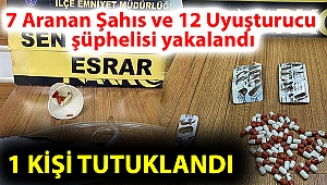 7 Aranan Şahıs ve 12 Uyuşturucu şüphelisi yakalandı; 1 tutuklama