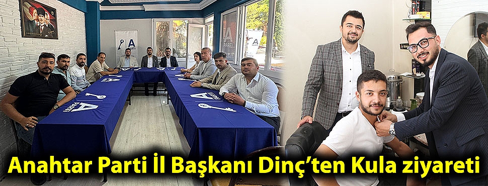 Anahtar Parti İl Başkanı Dinç’ten Kula ziyareti