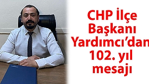 CHP İlçe Başkanı Hüseyin Yardımcı’dan 102. yıl mesajı