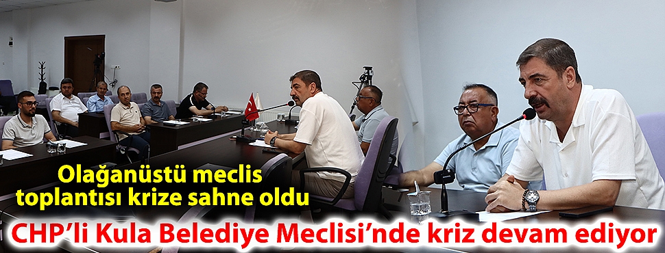 CHP’li Kula Belediye Meclisi’nde kriz devam ediyor