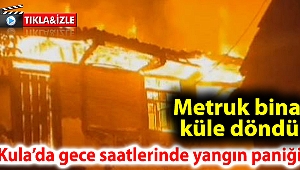 Kula’da gece saatlerinde yangın paniği