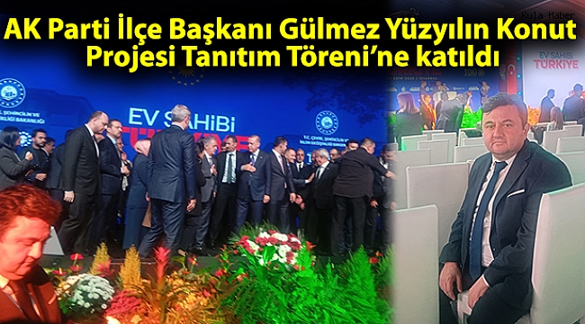 AK Parti İlçe Başkanı Gülmez Yüzyılın Konut Projesi Tanıtım Töreni’ne katıldı