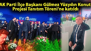 AK Parti İlçe Başkanı Gülmez Yüzyılın Konut Projesi Tanıtım Töreni’ne katıldı