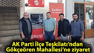 AK Parti İlçe Teşkilatı’ndan Gökçeören Mahallesi’ne ziyaret