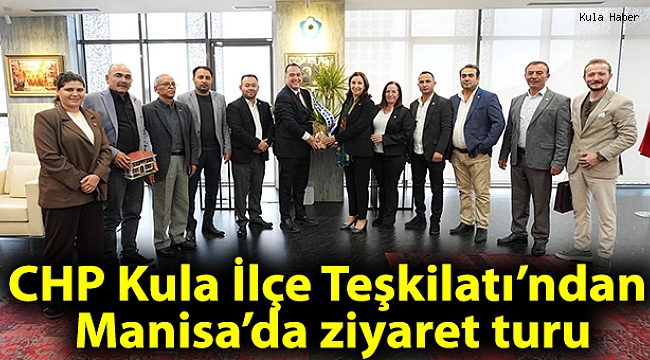 CHP Kula İlçe Teşkilatı’ndan Manisa’da ziyaret turu
