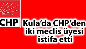 Kula’da CHP’den iki meclis üyesi istifa etti