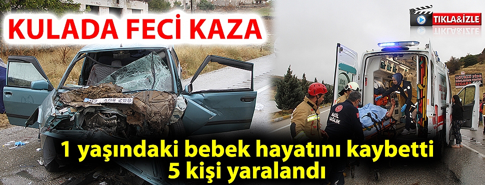 Kula'da feci kaza; 1 yaşındaki bebek hayatını kaybetti, 5 kişi yaralandı